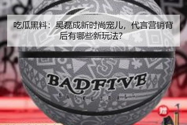 吃瓜黑料：吴磊成新时尚宠儿，代言营销背后有哪些新玩法？